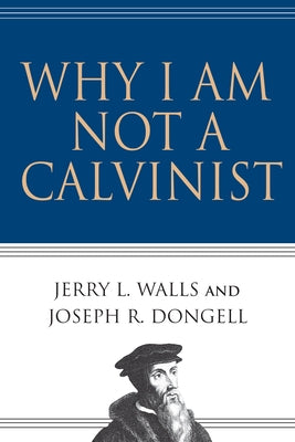 Why I Am Not a Calvinist - Paperback | Diverse Reads