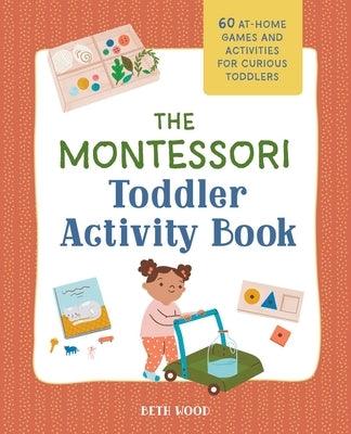 The Montessori Toddler Activity Book: 60 At-Home Games and Activities for Curious Toddlers - Paperback | Diverse Reads