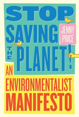 Stop Saving the Planet!: An Environmentalist Manifesto - Paperback | Diverse Reads