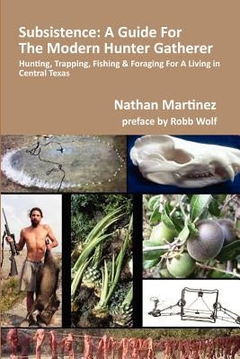 Subsistence: A Guide for the Modern Hunter Gatherer: Hunting, Trapping, Fishing & Foraging for a Living in Central Texas (Black & White Edition) - Paperback | Diverse Reads