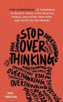Stop Overthinking: 23 Techniques to Relieve Stress, Stop Negative Spirals, Declutter Your Mind, and Focus on the Present - Paperback | Diverse Reads