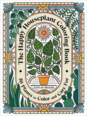 The Happy Houseplant Coloring Book: 50 Plants to Color and Care For: An Indoor Gardening Coloring Book - Paperback | Diverse Reads