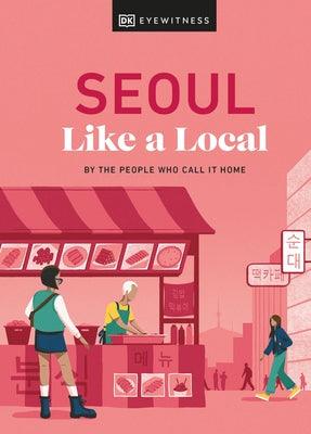 Seoul Like a Local: By the People Who Call It Home - Hardcover | Diverse Reads