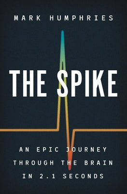 The Spike: An Epic Journey Through the Brain in 2.1 Seconds - Hardcover | Diverse Reads