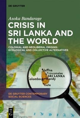 Crisis in Sri Lanka and the World: Colonial and Neoliberal Origins: Ecological and Collective Alternatives - Hardcover | Diverse Reads