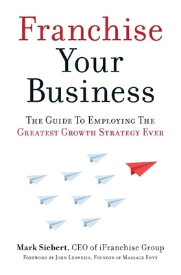 Franchise Your Business: The Guide to Employing the Greatest Growth Strategy Ever - Paperback | Diverse Reads