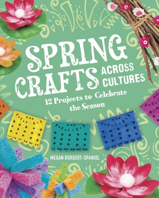 Spring Crafts Across Cultures: 12 Projects to Celebrate the Season - Hardcover | Diverse Reads