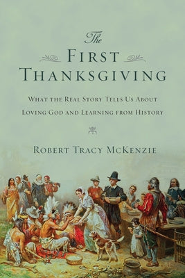 The First Thanksgiving: What the Real Story Tells Us About Loving God and Learning from History - Paperback | Diverse Reads