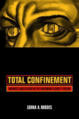 Total Confinement: Madness and Reason in the Maximum Security Prison / Edition 1 - Paperback | Diverse Reads