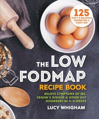 The Low-Fodmap Recipe Book: Relieve Symptoms of Ibs, Crohn's Disease & Other Gut Disorders in 4-6 Weeks - Paperback | Diverse Reads