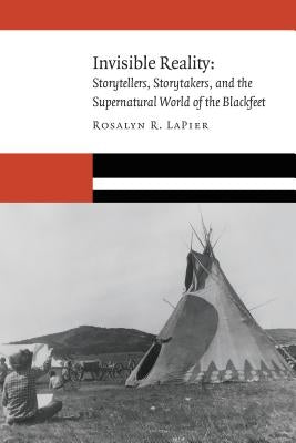 Invisible Reality: Storytellers, Storytakers, and the Supernatural World of the Blackfeet - Paperback | Diverse Reads
