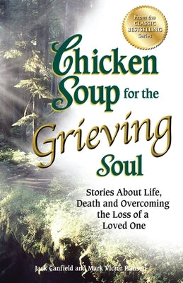 Chicken Soup for the Grieving Soul: Stories About Life, Death and Overcoming the Loss of a Loved One - Paperback | Diverse Reads