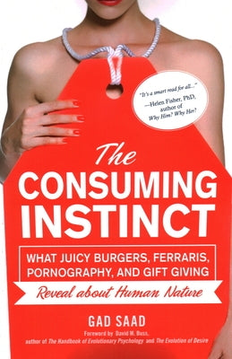 The Consuming Instinct: What Juicy Burgers, Ferraris, Pornography, and Gift Giving Reveal About Human Nature - Paperback | Diverse Reads