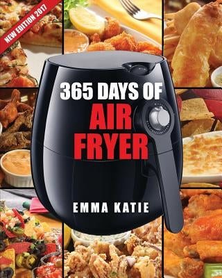 Air Fryer Cookbook: 365 Days of Air Fryer Cookbook - 365 Healthy, Quick and Easy Recipes to Fry, Bake, Grill, and Roast with Air Fryer (Everything Complete Air Fryer Book, Vegan, Paleo, Pot, Meals) - Paperback | Diverse Reads