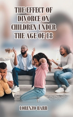 The Effect Of Divorce On Children Under The Age Of 18 - Hardcover | Diverse Reads