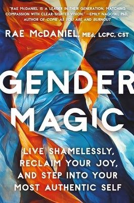 Gender Magic: Live Shamelessly, Reclaim Your Joy, & Step Into Your Most Authentic Self - Hardcover | Diverse Reads