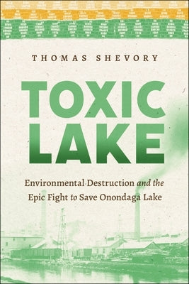 Toxic Lake: Environmental Destruction and the Epic Fight to Save Onondaga Lake - Paperback | Diverse Reads
