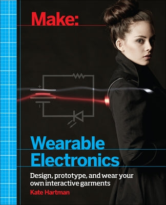 Make: Wearable Electronics: Design, prototype, and wear your own interactive garments - Paperback | Diverse Reads