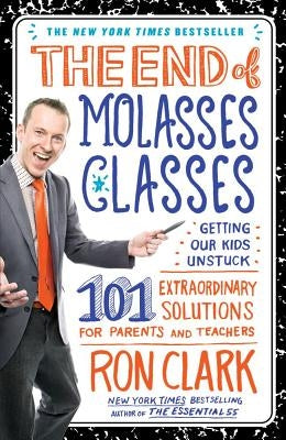 The End of Molasses Classes: Getting Our Kids Unstuck--101 Extraordinary Solutions for Parents and Teachers - Paperback | Diverse Reads