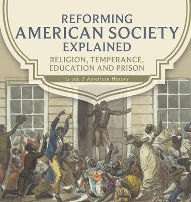 Reforming American Society Explained Religion, Temperance, Education and Prison Grade 7 American History - Hardcover | Diverse Reads