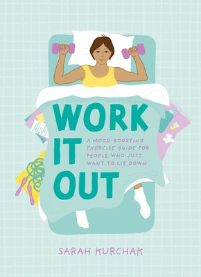 Work It Out: A Mood-Boosting Exercise Guide for People Who Just Want to Lie Down - Paperback | Diverse Reads
