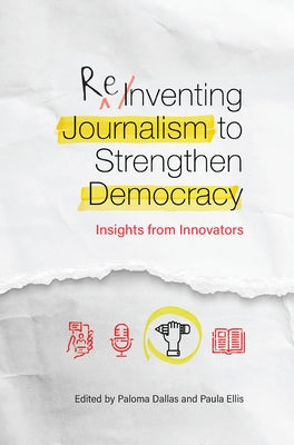 Reinventing Journalism to Strengthen Democracy: Insights from Innovators - Paperback | Diverse Reads