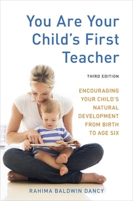 You Are Your Child's First Teacher, Third Edition: Encouraging Your Child's Natural Development from Birth to Age Six - Paperback | Diverse Reads