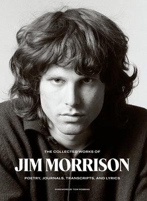 The Collected Works of Jim Morrison: Poetry, Journals, Transcripts, and Lyrics - Hardcover | Diverse Reads