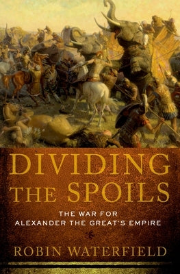 Dividing the Spoils: The War for Alexander the Great's Empire - Paperback | Diverse Reads