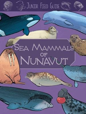 Junior Field Guide: Sea Mammals of Nunavut: English Edition - Paperback