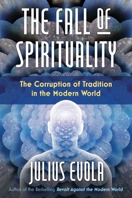 The Fall of Spirituality: The Corruption of Tradition in the Modern World - Hardcover | Diverse Reads