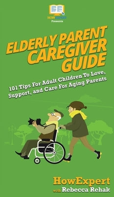 Elderly Parent Caregiver Guide: 101 Tips For Adult Children To Love, Support, and Care For Aging Parents - Hardcover | Diverse Reads