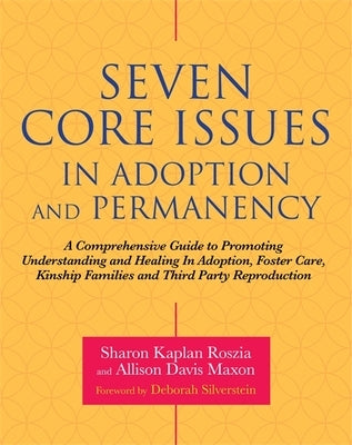 Seven Core Issues in Adoption and Permanency: A Comprehensive Guide to Promoting Understanding and Healing In Adoption, Foster Care, Kinship Families and Third Party Reproduction - Paperback | Diverse Reads