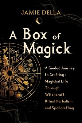 A Box of Magick: A Guided Journey to Crafting a Magickal Life Through Witchcraft, Ritual Herbalism, and Spellcrafting - Paperback | Diverse Reads