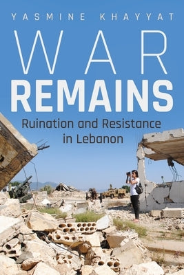 War Remains: Ruination and Resistance in Lebanon - Hardcover | Diverse Reads