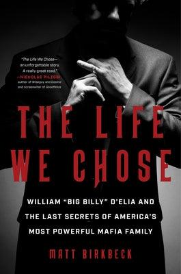 The Life We Chose: William "Big Billy" d'Elia and the Last Secrets of America's Most Powerful Mafia Family - Hardcover | Diverse Reads