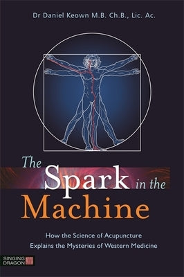 The Spark in the Machine: How the Science of Acupuncture Explains the Mysteries of Western Medicine - Paperback | Diverse Reads