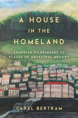 A House in the Homeland: Armenian Pilgrimages to Places of Ancestral Memory - Paperback | Diverse Reads