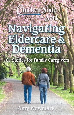 Chicken Soup for the Soul: Navigating Eldercare & Dementia: 101 Stories for Family Caregivers - Paperback | Diverse Reads