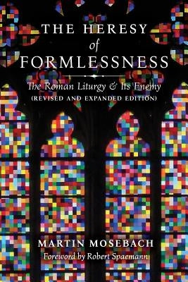 The Heresy of Formlessness: The Roman Liturgy and Its Enemy (Revised and Expanded Edition) - Paperback | Diverse Reads