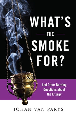 What's the Smoke For?: And Other Burning Questions about the Liturgy - Paperback | Diverse Reads