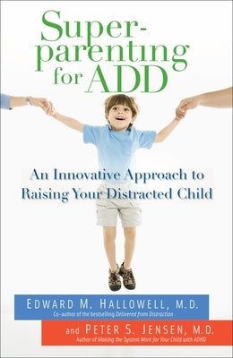 Superparenting for ADD: An Innovative Approach to Raising Your Distracted Child - Paperback | Diverse Reads