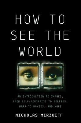 How to See the World: An Introduction to Images, from Self-Portraits to Selfies, Maps to Movies, and More - Hardcover | Diverse Reads
