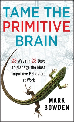 Tame the Primitive Brain: 28 Ways in 28 Days to Manage the Most Impulsive Behaviors at Work - Hardcover | Diverse Reads
