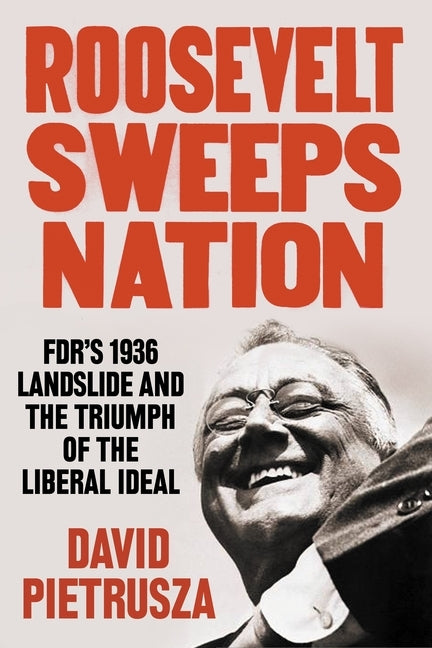 Roosevelt Sweeps Nation: Fdr's 1936 Landslide and the Triumph of the Liberal Ideal - Hardcover | Diverse Reads