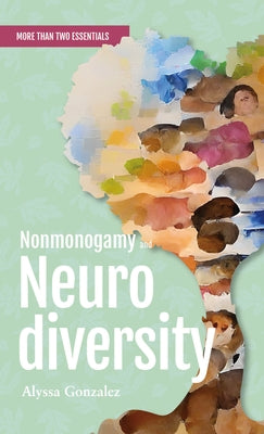 Nonmonogamy and Neurodiversity: A More Than Two Essentials Guide - Paperback | Diverse Reads
