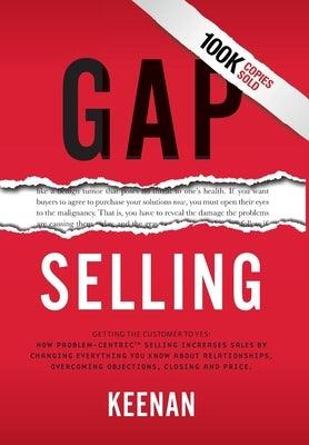 Gap Selling: Getting the Customer to Yes: How Problem-Centric Selling Increases Sales by Changing Everything You Know About Relatio - Hardcover | Diverse Reads