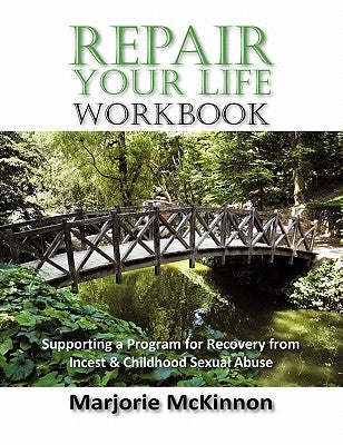 REPAIR Your Life Workbook: Supporting a Program of Recovery from Incest & Childhood Sexual Abuse - Paperback | Diverse Reads