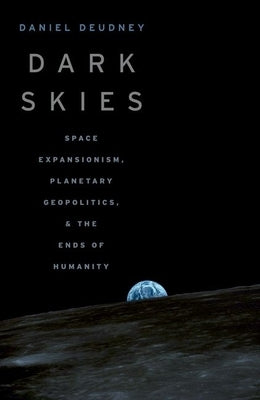 Dark Skies: Space Expansionism, Planetary Geopolitics, and the Ends of Humanity - Paperback | Diverse Reads