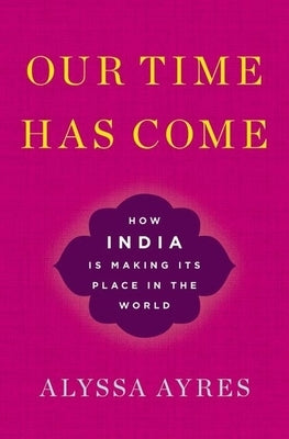 Our Time Has Come: How India is Making Its Place in the World - Hardcover | Diverse Reads
